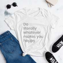 Load image into Gallery viewer, Do literally whatever makes you happy Women&#39;s short sleeve t-shirt
