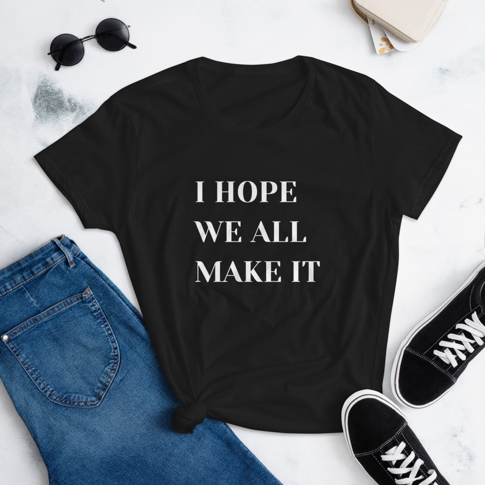 I Hope We All Make It Women's short sleeve t-shirt