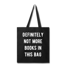 Load image into Gallery viewer, Definitely not more books in this Bag Tote Bag - black
